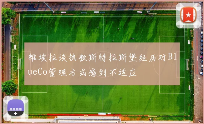 维埃拉谈执教斯特拉斯堡经历对BlueCo管理方式感到不适应